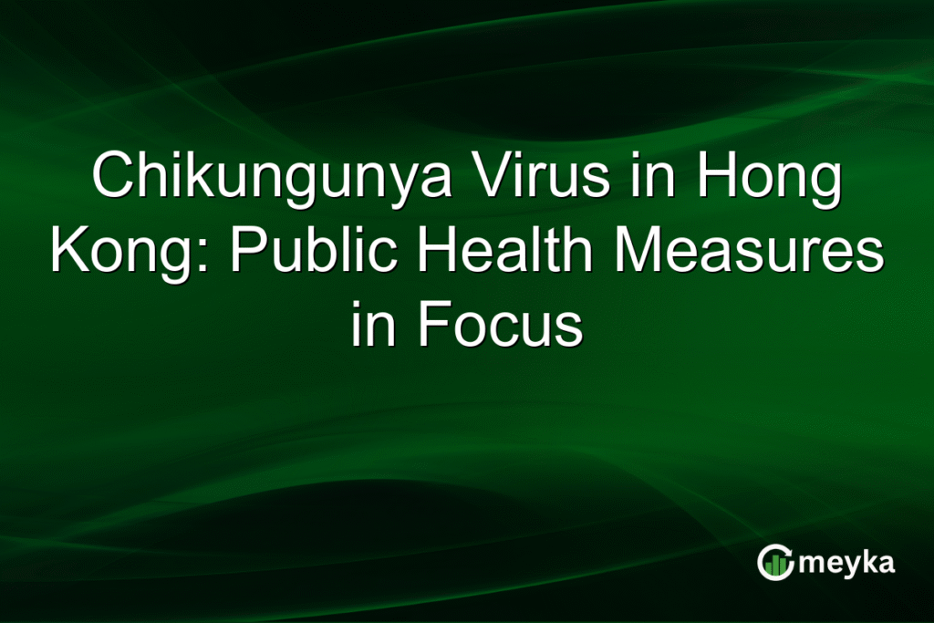 Chikungunya Virus in Hong Kong: Public Health Measures in Focus